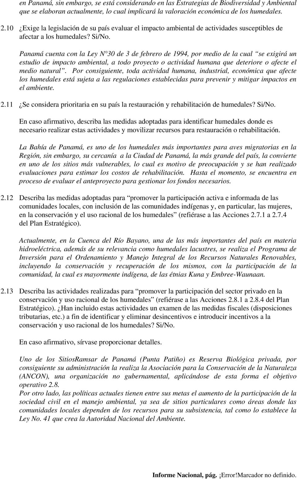 Panamá cuenta con la Ley N 30 de 3 de febrero de 1994, por medio de la cual se exigirá un estudio de impacto ambiental, a todo proyecto o actividad humana que deteriore o afecte el medio natural.