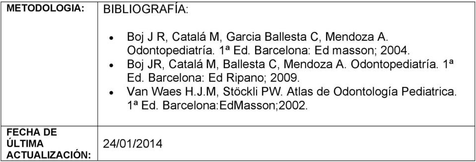 Boj JR, Catalá M, Ballesta C, Mendoza A. Odontopediatría. 1ª Ed.