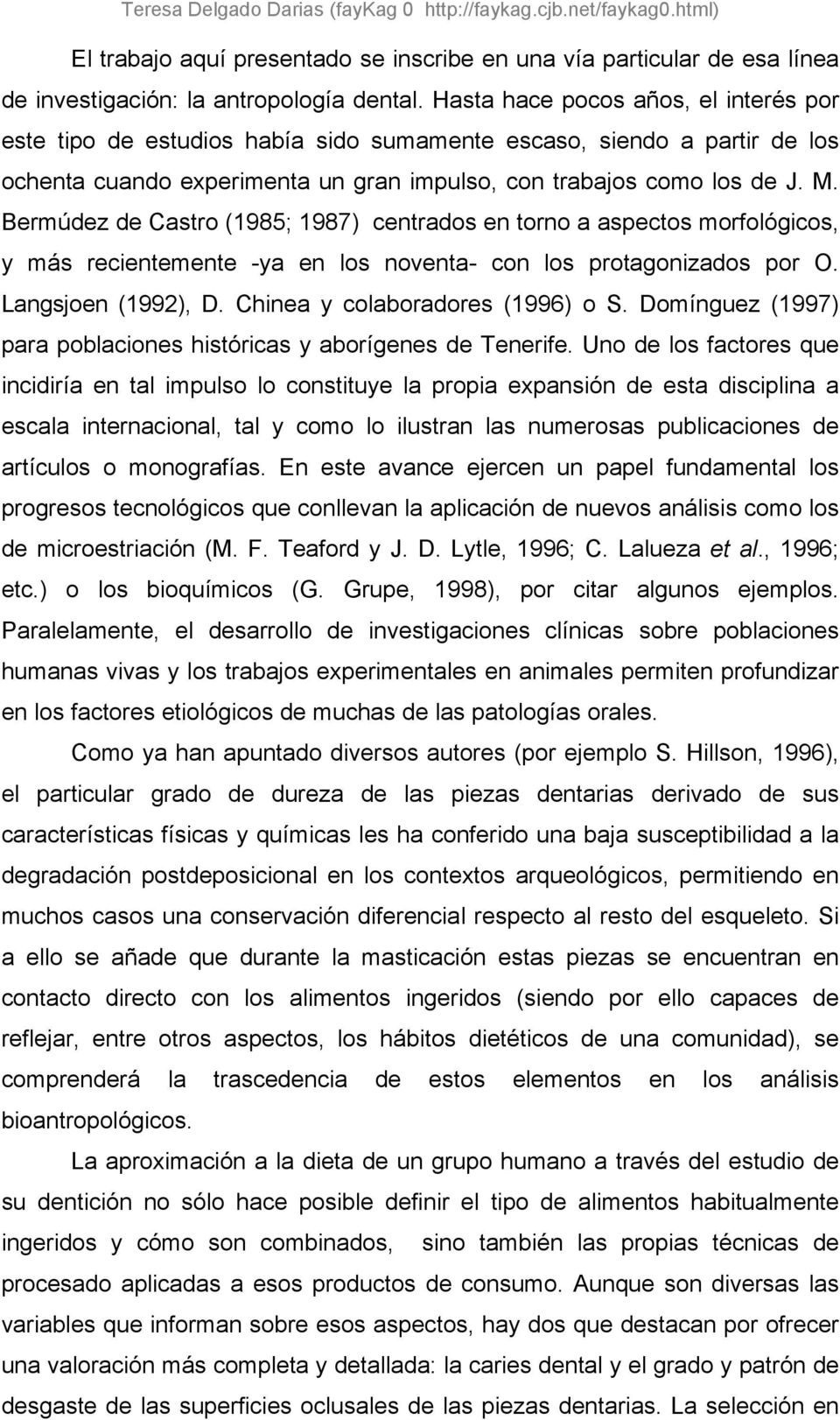 Bermúdez de Castro (1985; 1987) centrados en torno a aspectos morfológicos, y más recientemente -ya en los noventa- con los protagonizados por O. Langsjoen (1992), D.