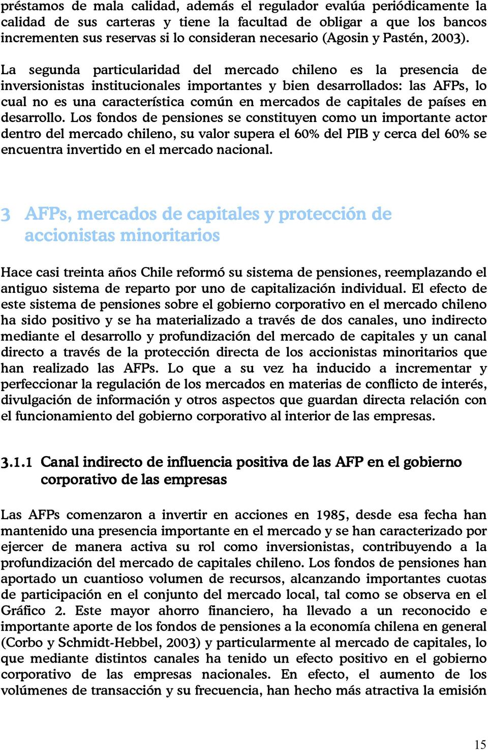 La segunda particularidad del mercado chileno es la presencia de inversionistas institucionales importantes y bien desarrollados: las AFPs, lo cual no es una característica común en mercados de
