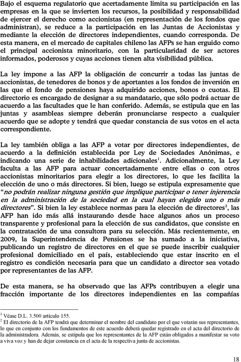 De esta manera, en el mercado de capitales chileno las AFPs se han erguido como el principal accionista minoritario, con la particularidad de ser actores informados, poderosos y cuyas acciones tienen