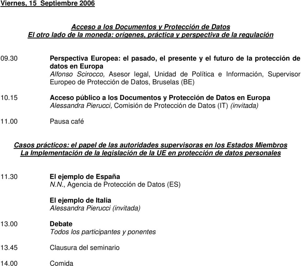 Datos, Bruselas (BE) 10.15 Acceso público a los Documentos y Protección de Datos en Europa Alessandra Pierucci, Comisión de Protección de Datos (IT) (invitada) 11.