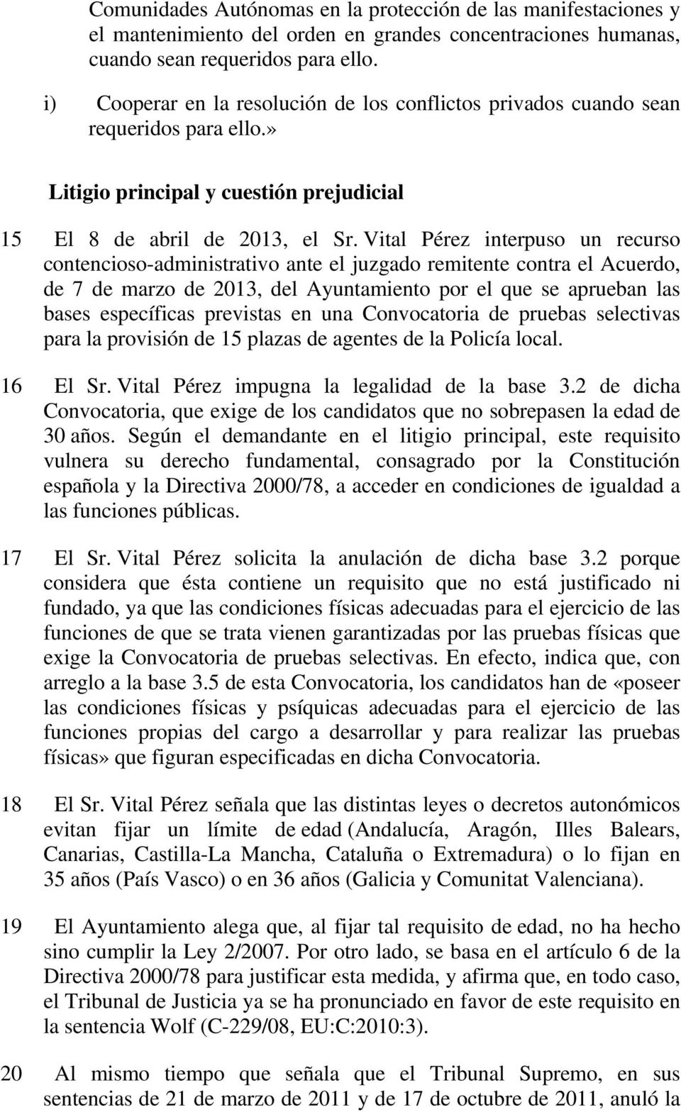 Vital Pérez interpuso un recurso contencioso-administrativo ante el juzgado remitente contra el Acuerdo, de 7 de marzo de 2013, del Ayuntamiento por el que se aprueban las bases específicas previstas