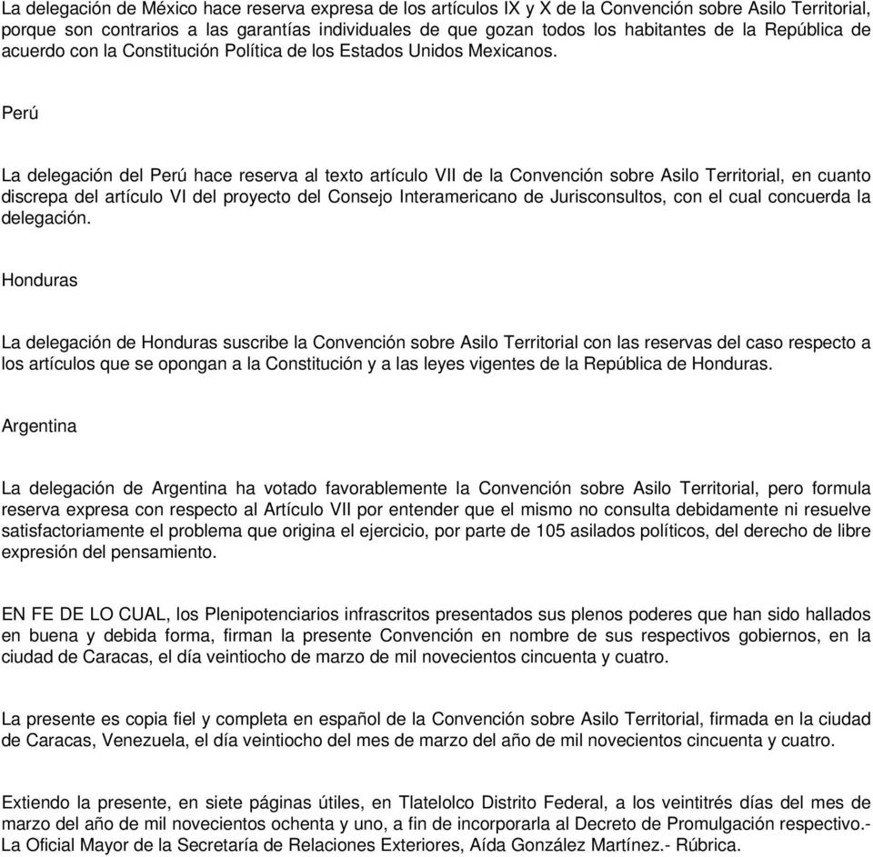 Perú La delegación del Perú hace reserva al texto artículo VII de la Convención sobre Asilo Territorial, en cuanto discrepa del artículo VI del proyecto del Consejo Interamericano de Jurisconsultos,