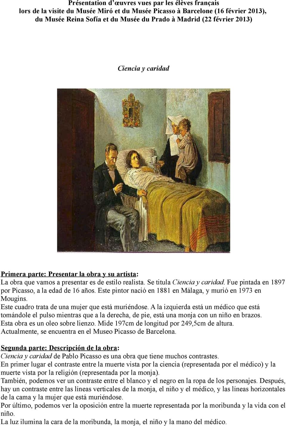 Fue pintada en 1897 por Picasso, a la edad de 16 años. Este pintor nació en 1881 en Málaga, y murió en 1973 en Mougins. Este cuadro trata de una mujer que está muriéndose.