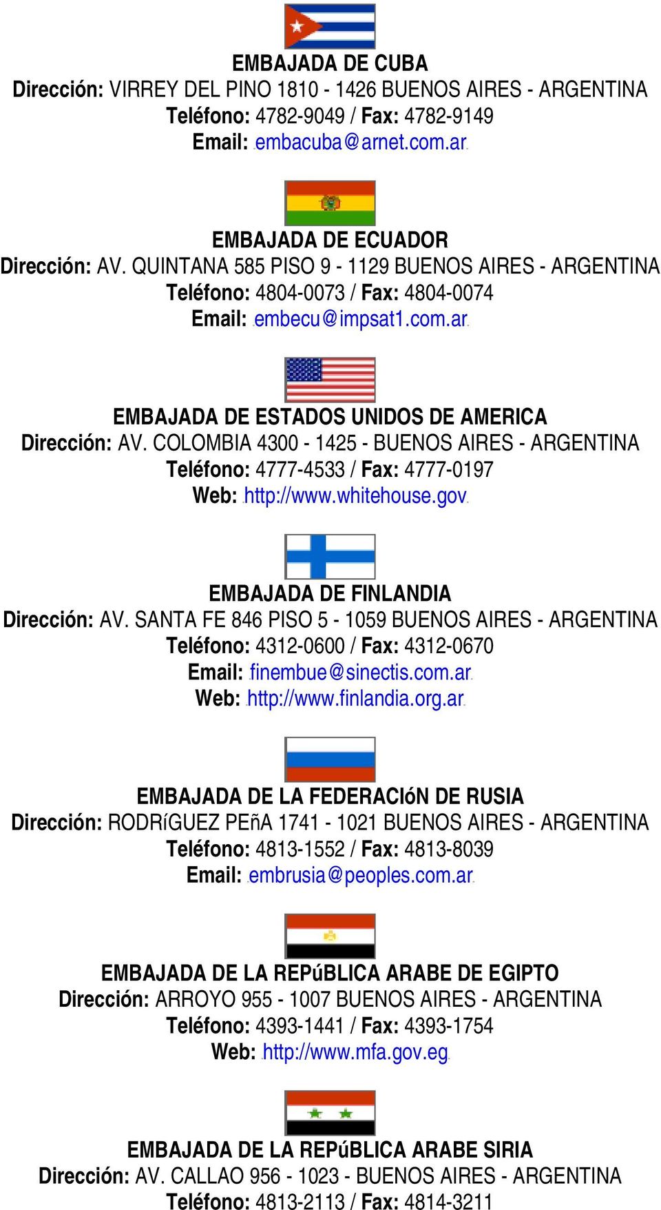 COLOMBIA 4300-1425 - BUENOS AIRES - ARGENTINA Teléfono: 4777-4533 / Fax: 4777-0197 Web: Hhttp://www.whitehouse.govH EMBAJADA DE FINLANDIA Dirección: AV.