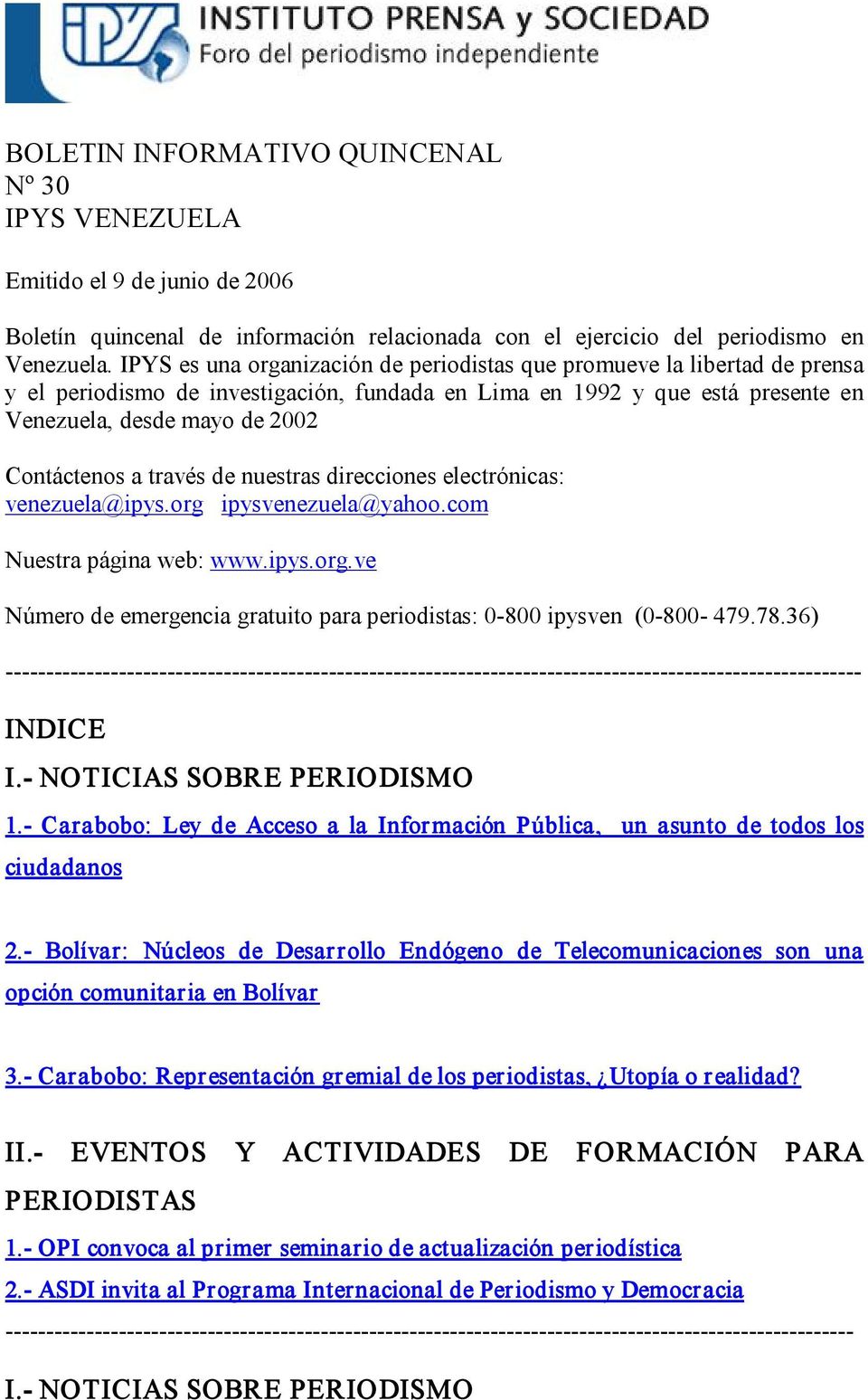 través de nuestras direcciones electrónicas: venezuela@ipys.org ipysvenezuela@yahoo.com Nuestra página web: www.ipys.org.ve Número de emergencia gratuito para periodistas: 0 800 ipysven (0 800 479.78.
