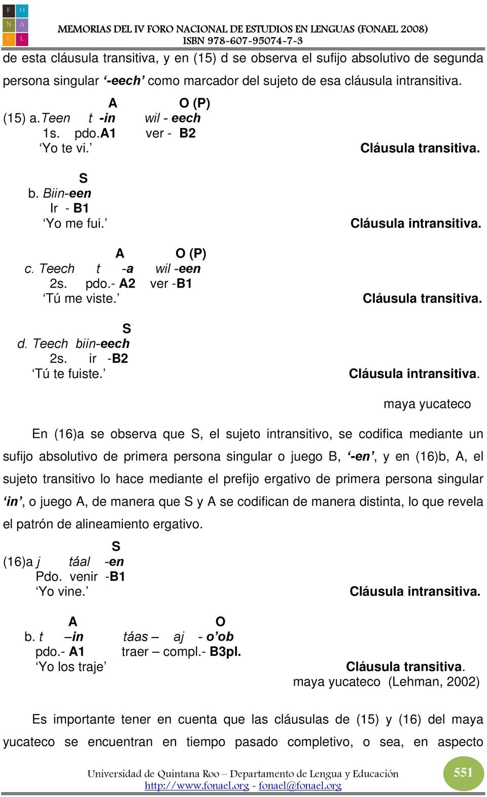 maya yucateco En (16)a se observa que, el sujeto intransitivo, se codifica mediante un sufijo absolutivo de primera persona singular o juego B, -en, y en (16)b, A, el sujeto transitivo lo hace