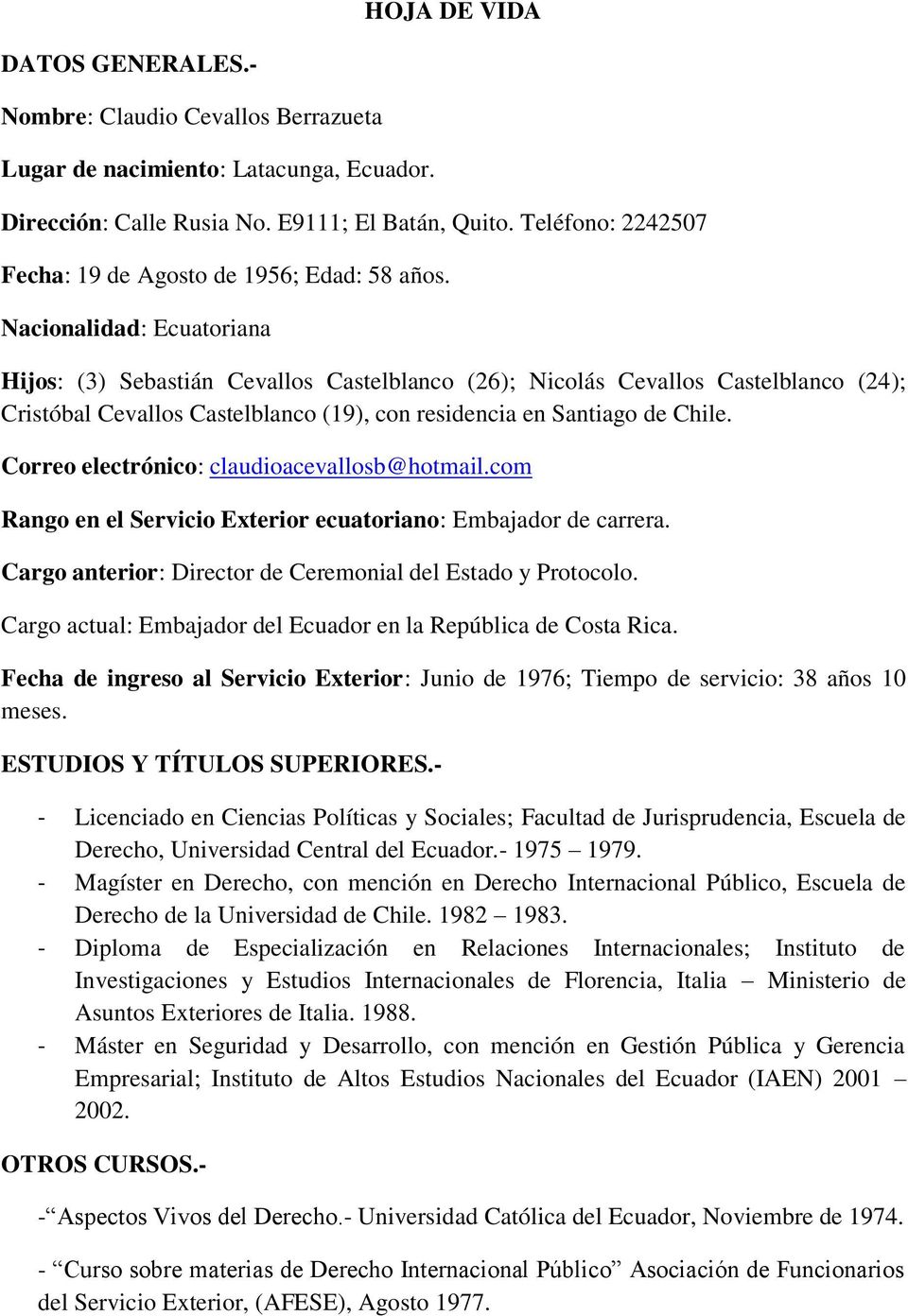 Nacionalidad: Ecuatoriana Hijos: (3) Sebastián Cevallos Castelblanco (26); Nicolás Cevallos Castelblanco (24); Cristóbal Cevallos Castelblanco (19), con residencia en Santiago de Chile.