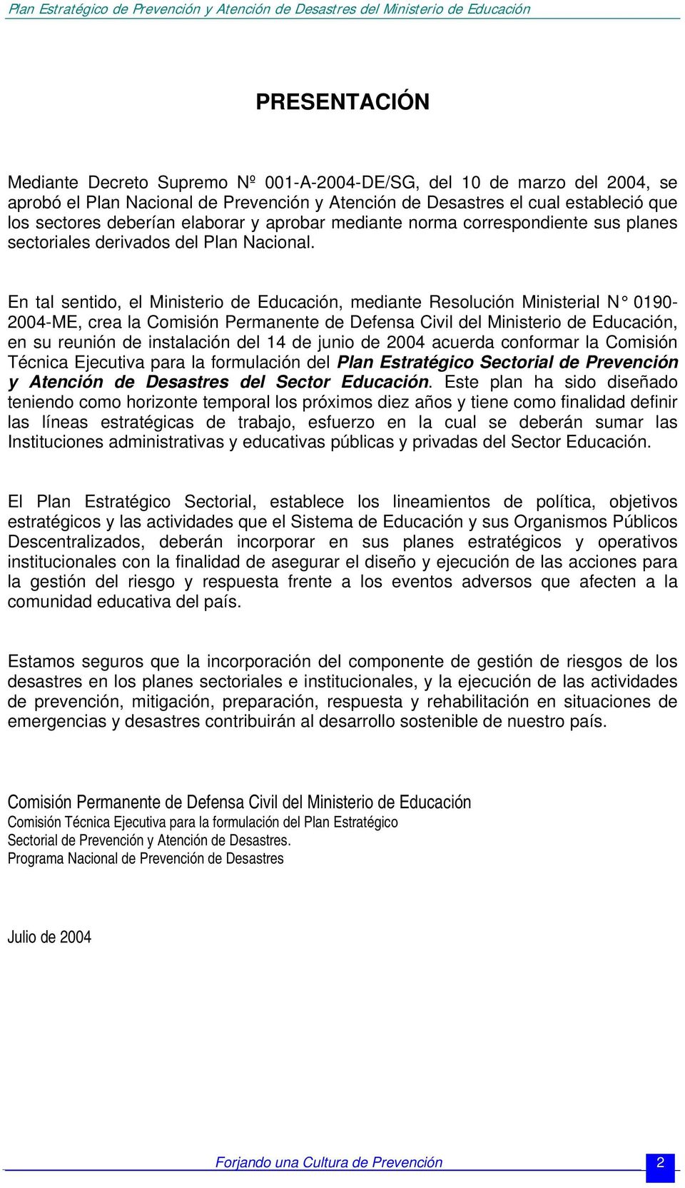 En tal sentido, el Ministerio de Educación, mediante Resolución Ministerial N 0190-2004-ME, crea la Comisión Permanente de Defensa Civil del Ministerio de Educación, en su reunión de instalación del