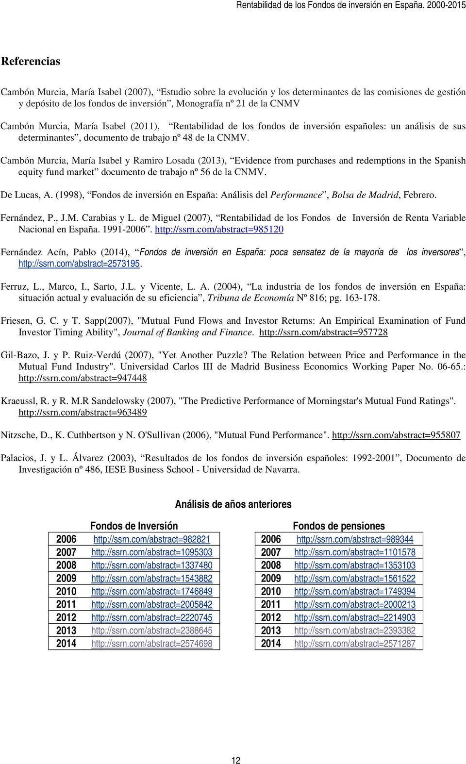 Cambón Murcia, María Isabel y Ramiro Losada (2013), Evidence from purchases and redemptions in the Spanish equity fund market documento de trabajo nº 56 de la CNMV. De Lucas, A.