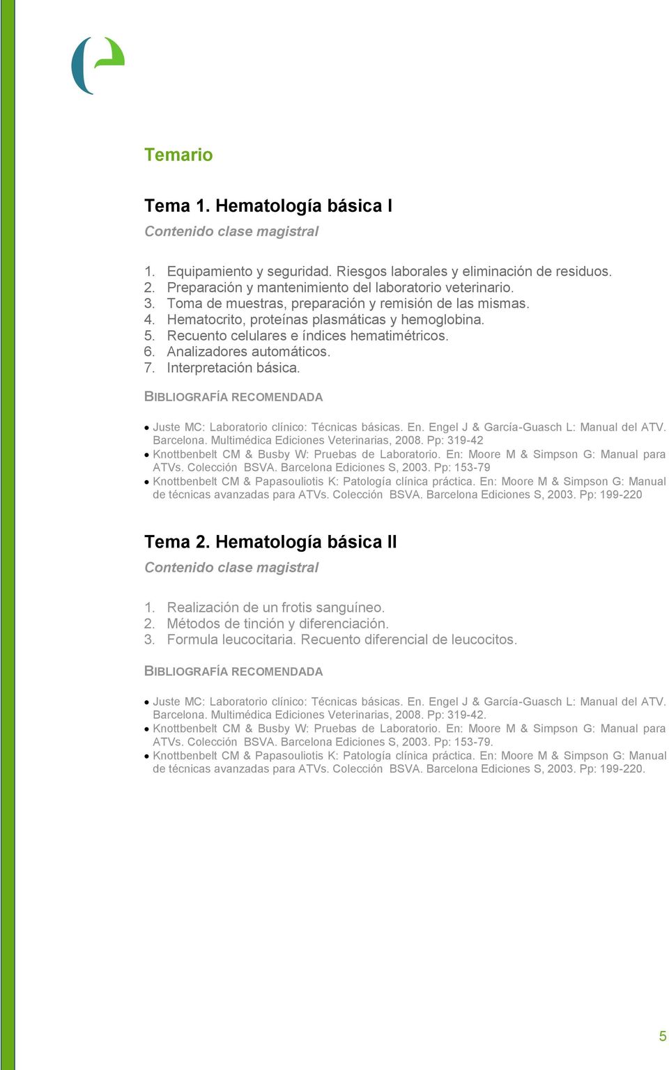 Interpretación básica. Juste MC: Laboratorio clínico: Técnicas básicas. En. Engel J & García-Guasch L: Manual del ATV. Barcelona. Multimédica Ediciones Veterinarias, 2008.