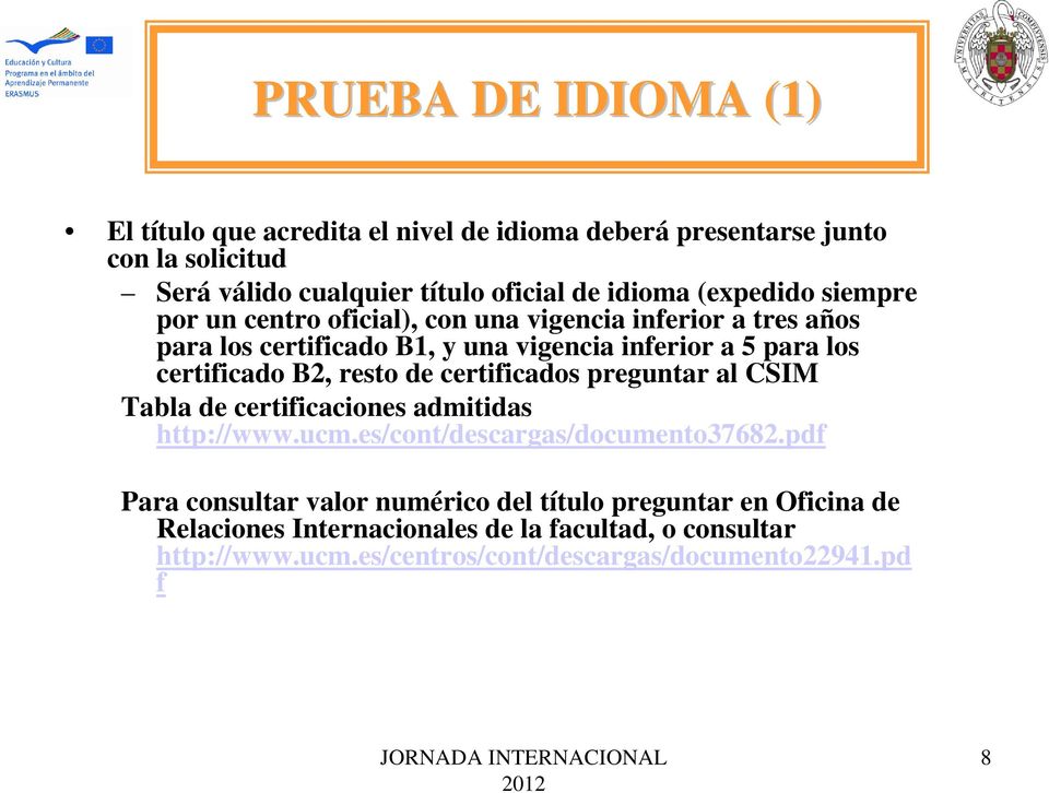B2, resto de certificados preguntar al CSIM Tabla de certificaciones admitidas http://www.ucm.es/cont/descargas/documento37682.