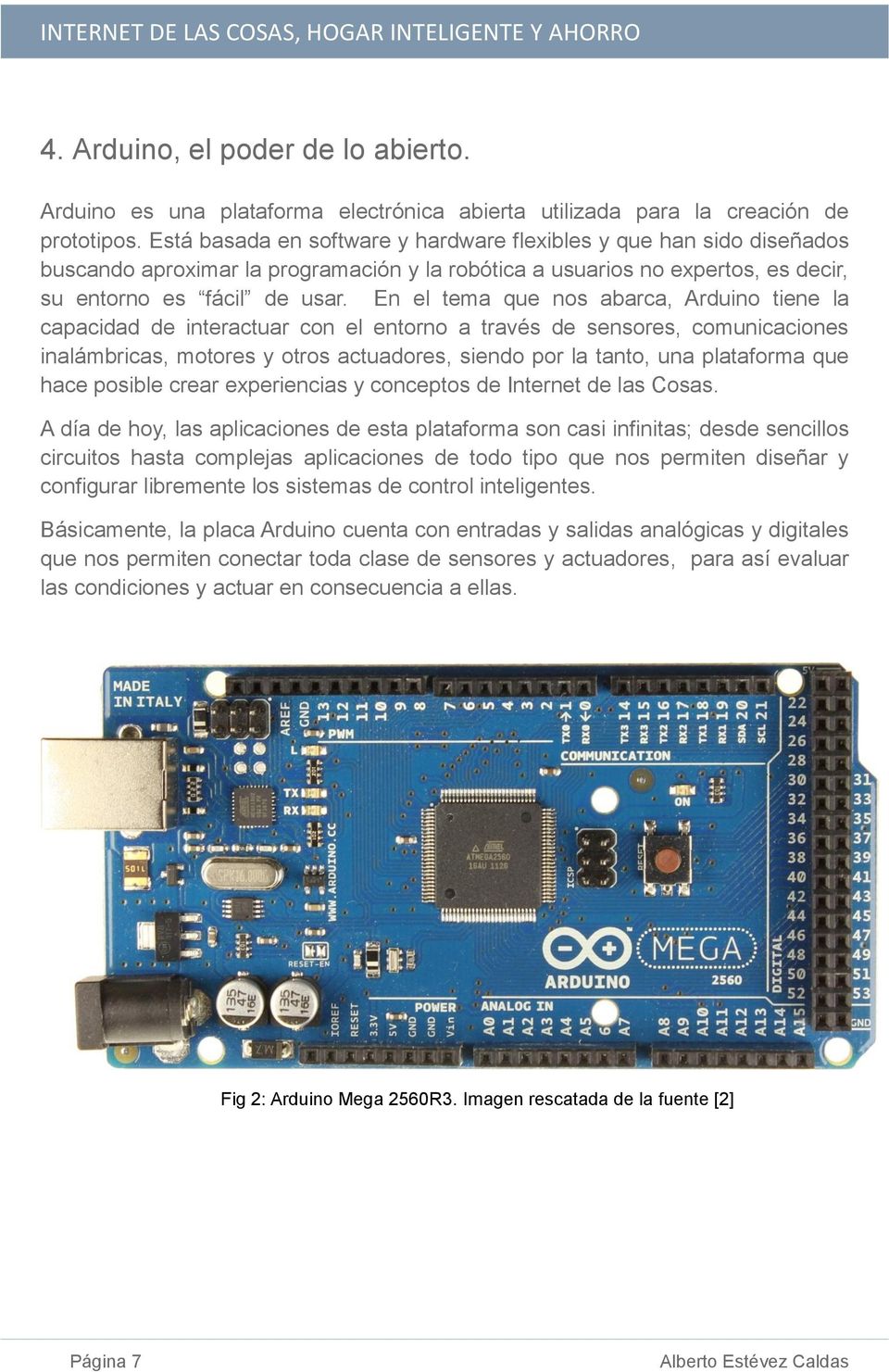 En el tema que nos abarca, Arduino tiene la capacidad de interactuar con el entorno a través de sensores, comunicaciones inalámbricas, motores y otros actuadores, siendo por la tanto, una plataforma