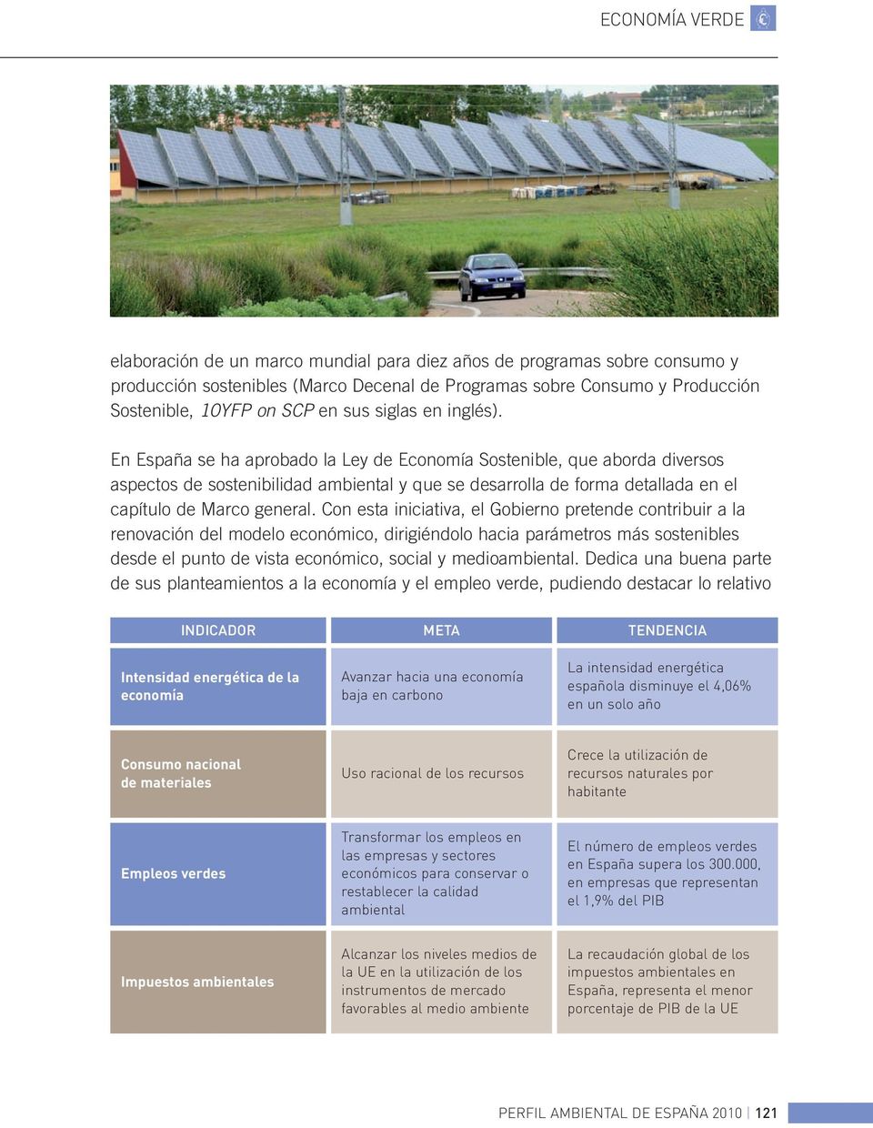En España se ha aprobado la Ley de Economía Sostenible, que aborda diversos aspectos de sostenibilidad ambiental y que se desarrolla de forma detallada en el capítulo de Marco general.