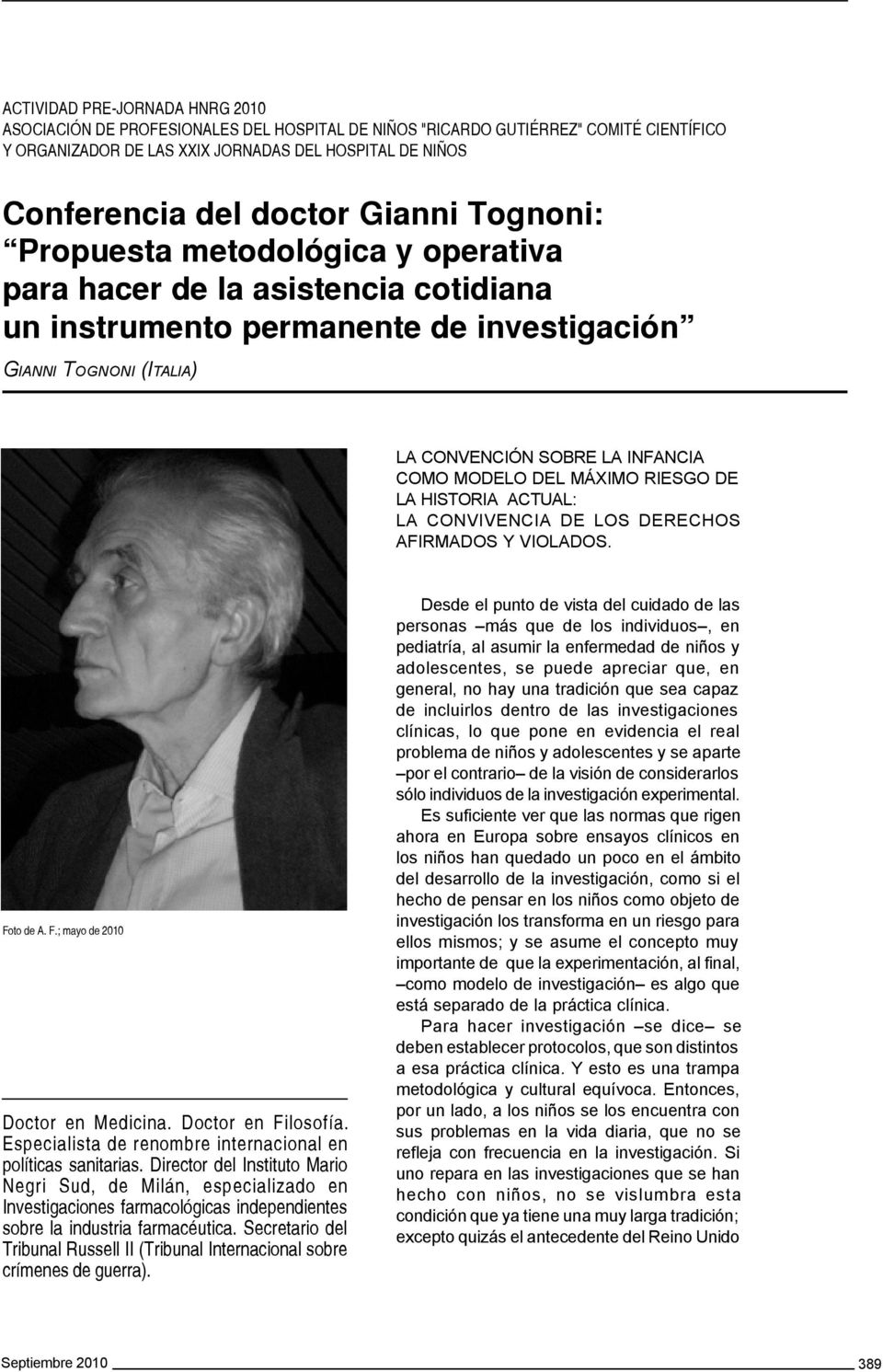 DEL MÁXIMO RIESGO DE LA HISTORIA ACTUAL: LA CONVIVENCIA DE LOS DERECHOS AFIRMADOS Y VIOLADOS. Foto de A. F.; mayo de 2010 Doctor en Medicina. Doctor en Filosofía.