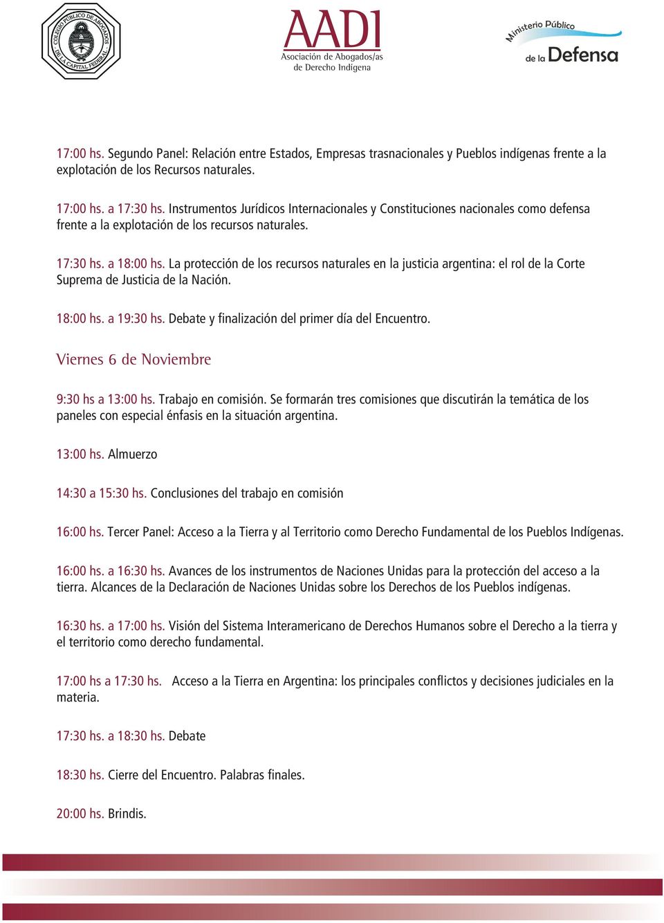 La protección de los recursos naturales en la justicia argentina: el rol de la Corte Suprema de Justicia de la Nación. 18:00 hs. a 19:30 hs. Debate y finalización del primer día del Encuentro.