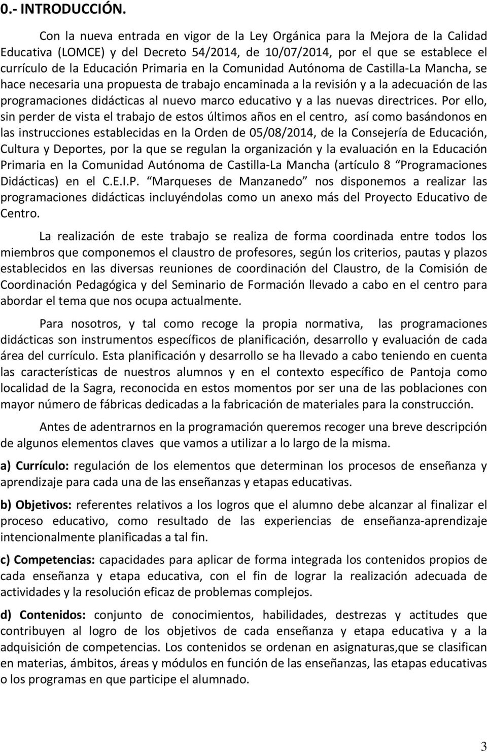 la Comunidad Autónoma de Castilla-La Mancha, se hace necesaria una propuesta de trabajo encaminada a la revisión y a la adecuación de las programaciones didácticas al nuevo marco educativo y a las