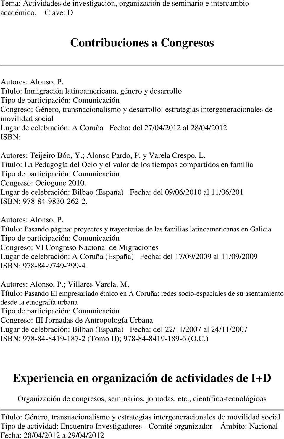 Lugar de celebración: A Coruña Fecha: del 27/04/2012 al 28/04/2012 ISBN: Autores: Teijeiro Bóo, Y.; Alonso Pardo, P. y Varela Crespo, L.
