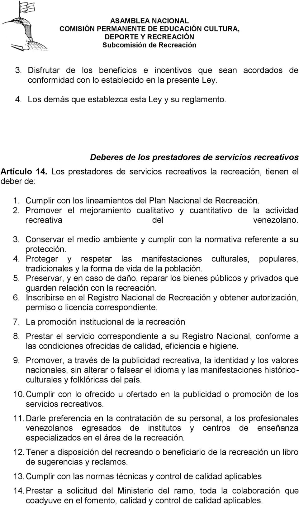 Cumplir con los lineamientos del Plan Nacional de Recreación. 2. Promover el mejoramiento cualitativo y cuantitativo de la actividad recreativa del venezolano. 3.