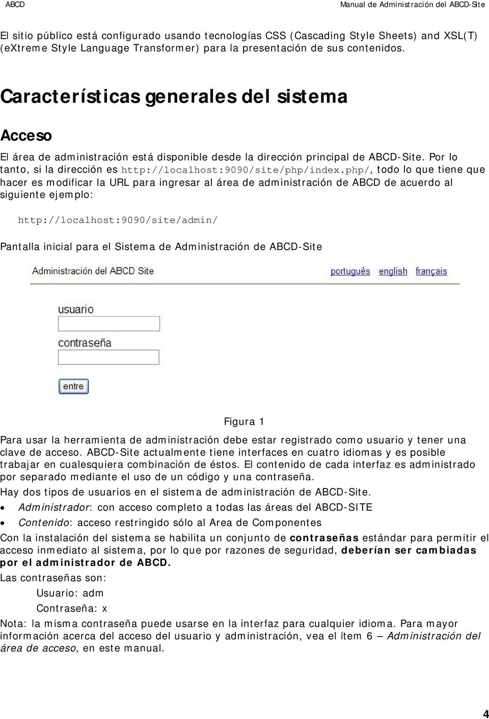 php/, todo lo que tiene que hacer es modificar la URL para ingresar al área de administración de ABCD de acuerdo al siguiente ejemplo: http://localhost:9090/site/admin/ Pantalla inicial para el