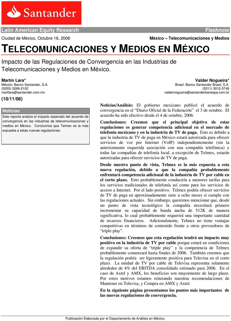 com.mx valdernogueira@santanderbanespa.com.br (/11/06) Noticias Este reporte analiza el impacto esperado del acuerdo de convergencia en las industrias de telecomunicaciones y medios en México.
