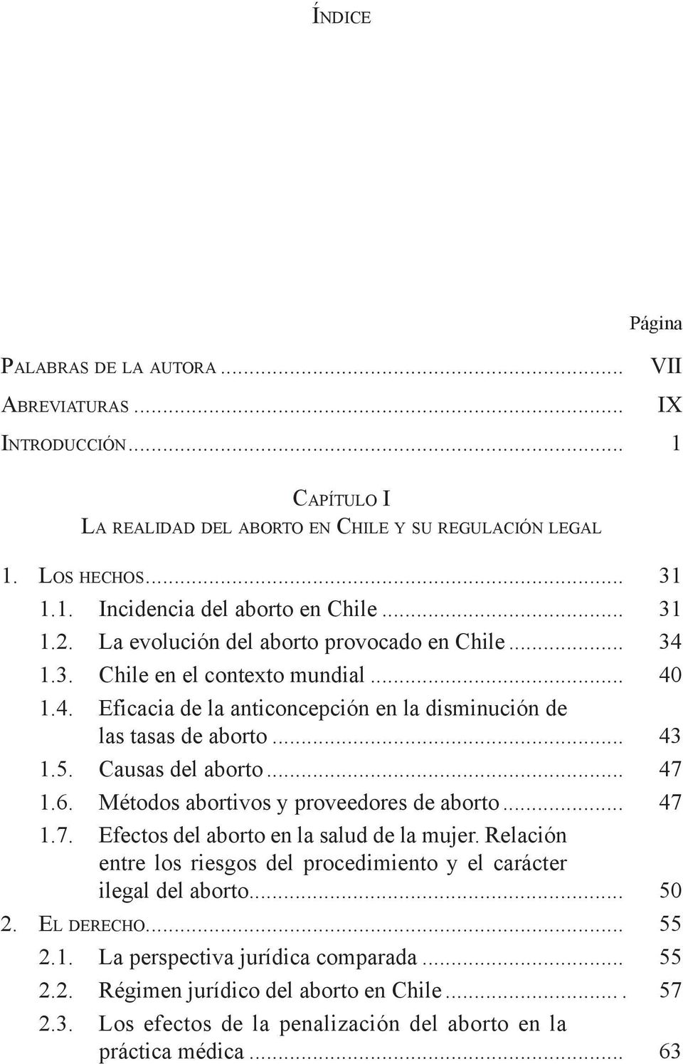 La evolución del aborto provocado en Chile... 34 1.3. Chile en el contexto mundial... 40 1.4. Eficacia de la anticoncepción en la disminución de las tasas de aborto... 43 1.5. Causas del aborto... 47 1.