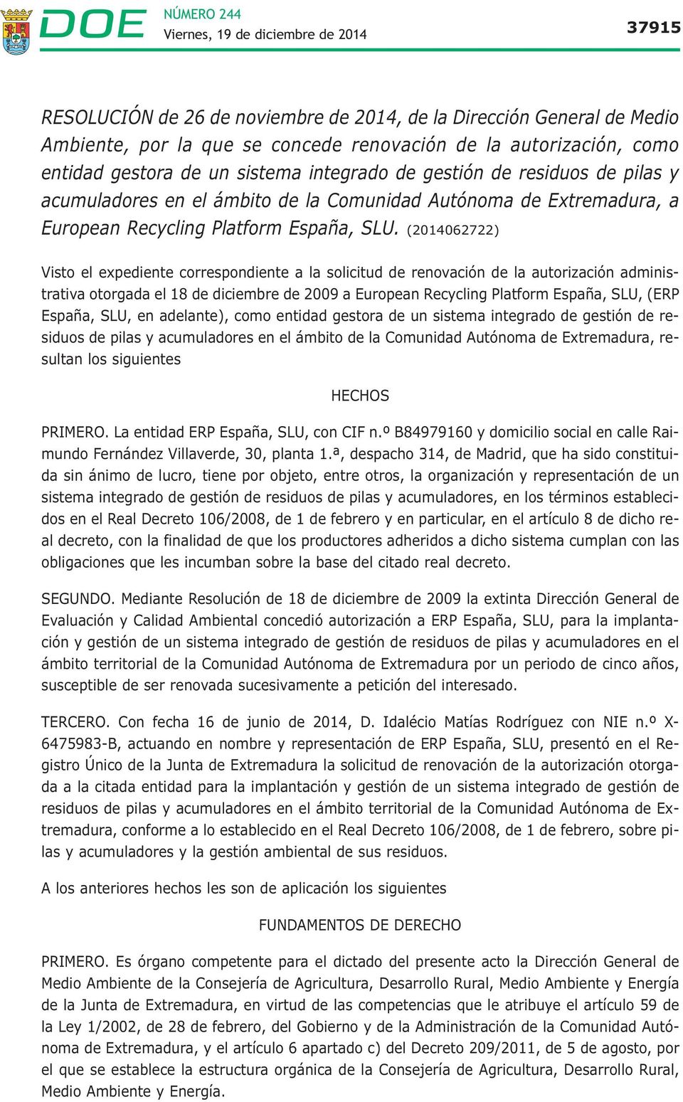 (2014062722) Visto el expediente correspondiente a la solicitud de renovación de la autorización administrativa otorgada el 18 de diciembre de 2009 a European Recycling Platform España, SLU, (ERP