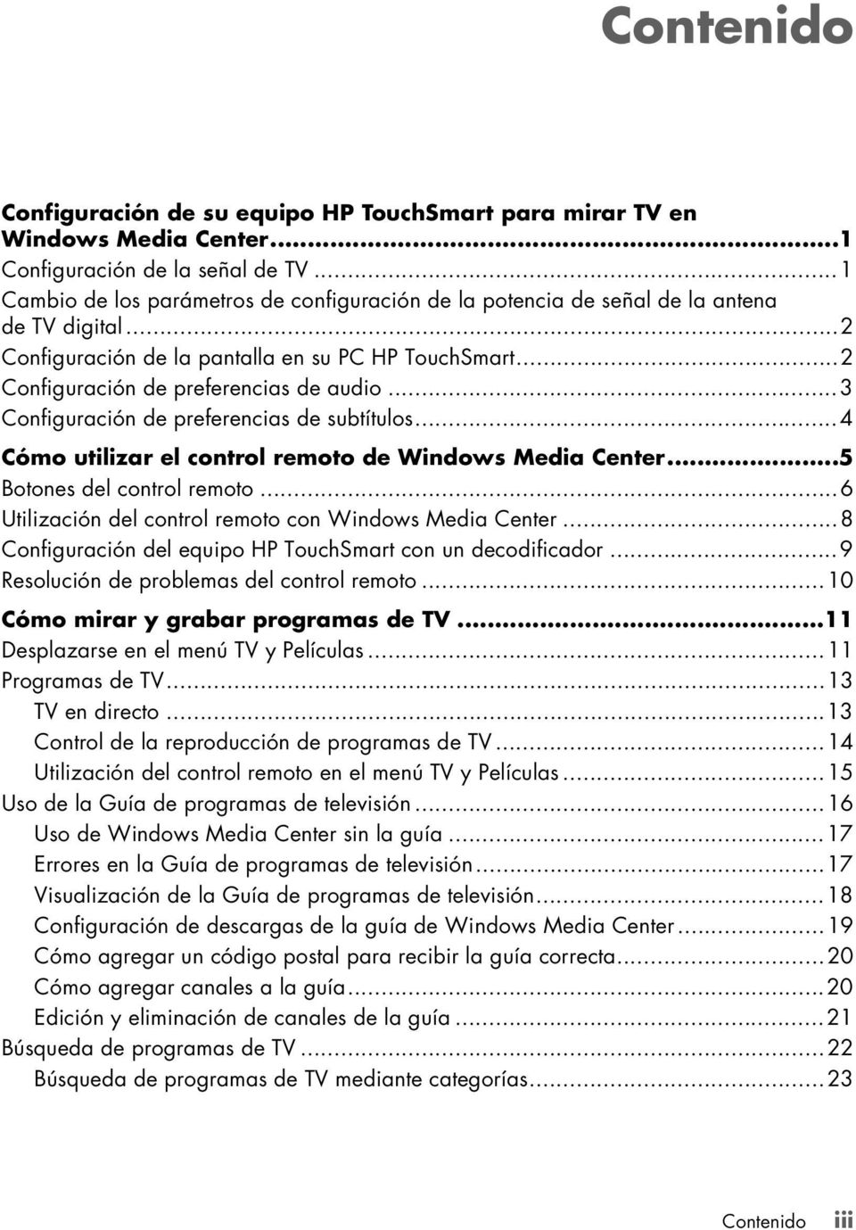 ..3 Configuración de preferencias de subtítulos...4 Cómo utilizar el control remoto de Windows Media Center...5 Botones del control remoto...6 Utilización del control remoto con Windows Media Center.