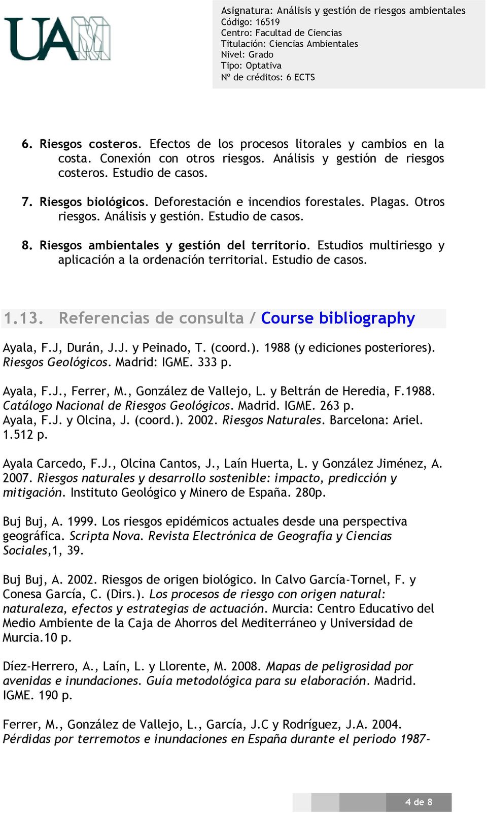 Estudios multiriesgo y aplicación a la ordenación territorial. Estudio de casos. 1.13. Referencias de consulta / Course bibliography Ayala, F.J, Durán, J.J. y Peinado, T. (coord.).