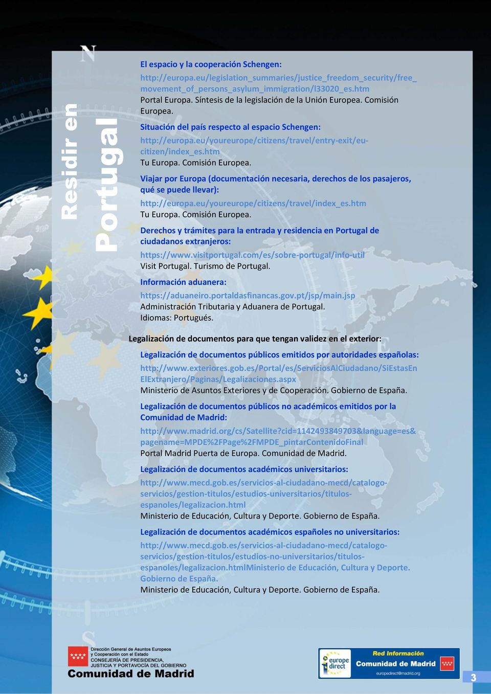 htm Viajar por Europa (documentación necesaria, derechos de los pasajeros, qué se puede llevar): http://europa.eu/youreurope/citizens/travel/index_es.
