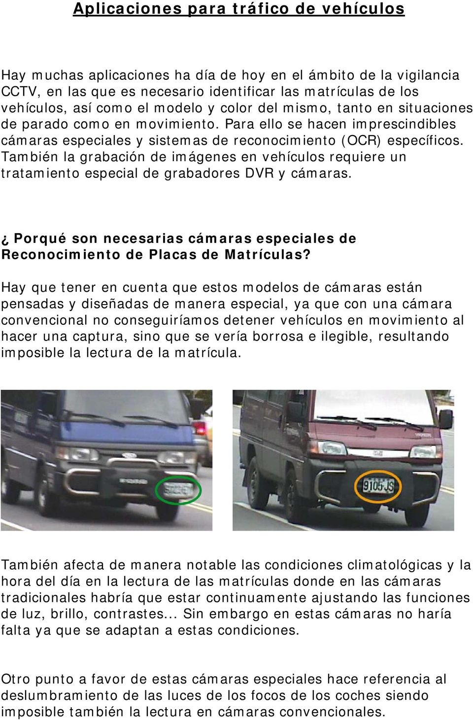 También la grabación de imágenes en vehículos requiere un tratamiento especial de grabadores DVR y cámaras. Porqué son necesarias cámaras especiales de Reconocimiento de Placas de Matrículas?