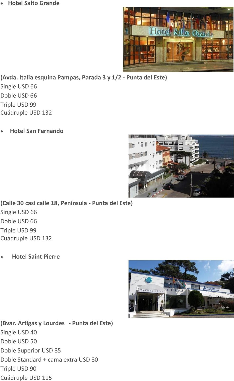 132 Hotel San Fernando (Calle 30 casi calle 18, Península - Punta del Este) Single USD 66 Doble USD 66 Triple