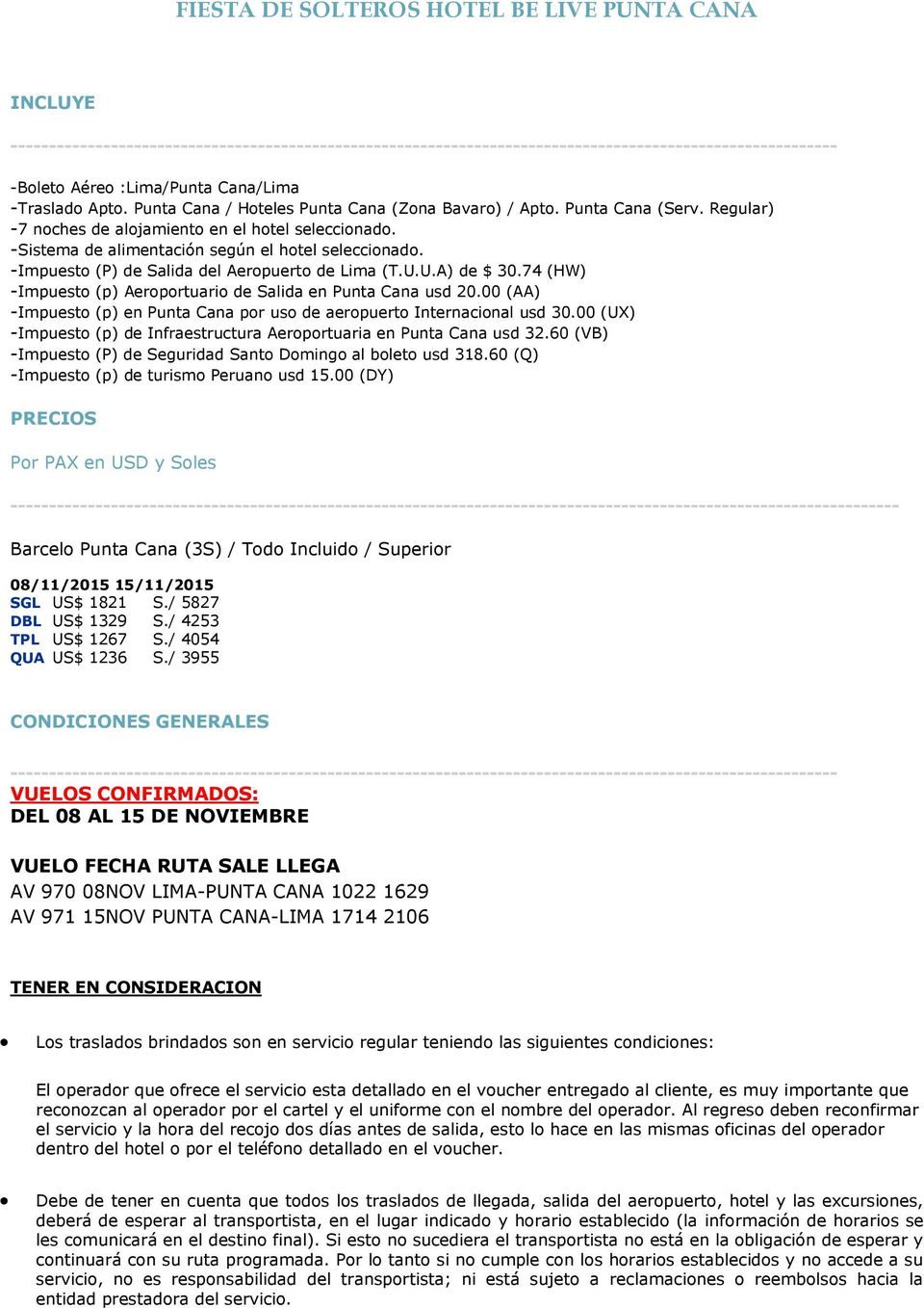 -Sistema de alimentación según el hotel seleccionado. -Impuesto (P) de Salida del Aeropuerto de Lima (T.U.U.A) de $ 30.74 (HW) -Impuesto (p) Aeroportuario de Salida en Punta Cana usd 20.
