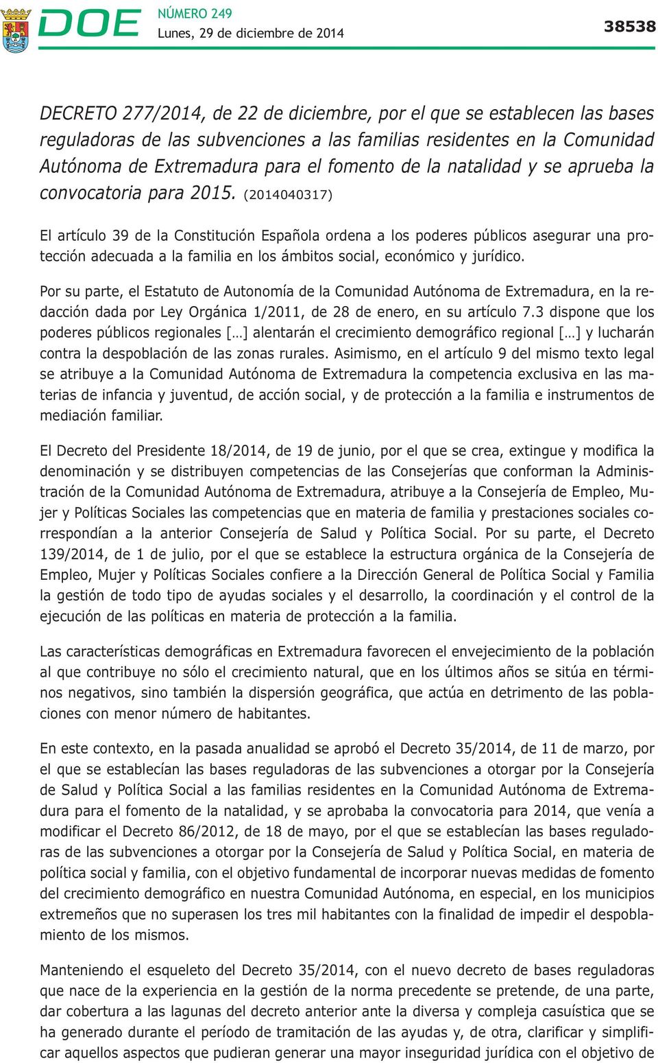 (2014040317) El artículo 39 de la Constitución Española ordena a los poderes públicos asegurar una protección adecuada a la familia en los ámbitos social, económico y jurídico.