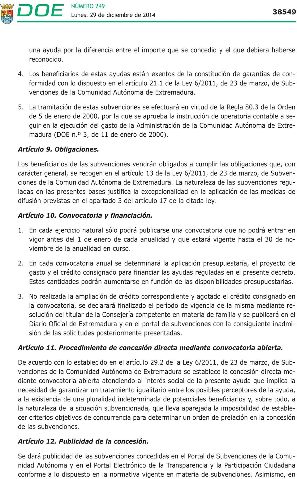 1 de la Ley 6/2011, de 23 de marzo, de Subvenciones de la Comunidad Autónoma de Extremadura. 5. La tramitación de estas subvenciones se efectuará en virtud de la Regla 80.