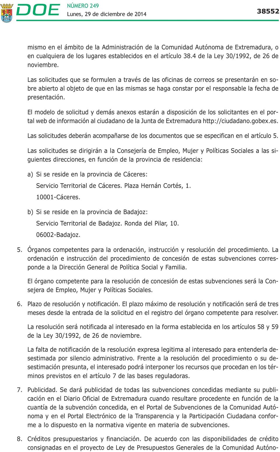 El modelo de solicitud y demás anexos estarán a disposición de los solicitantes en el portal web de información al ciudadano de la Junta de Extremadura http://ciudadano.gobex.es. Las solicitudes deberán acompañarse de los documentos que se especifican en el artículo 5.