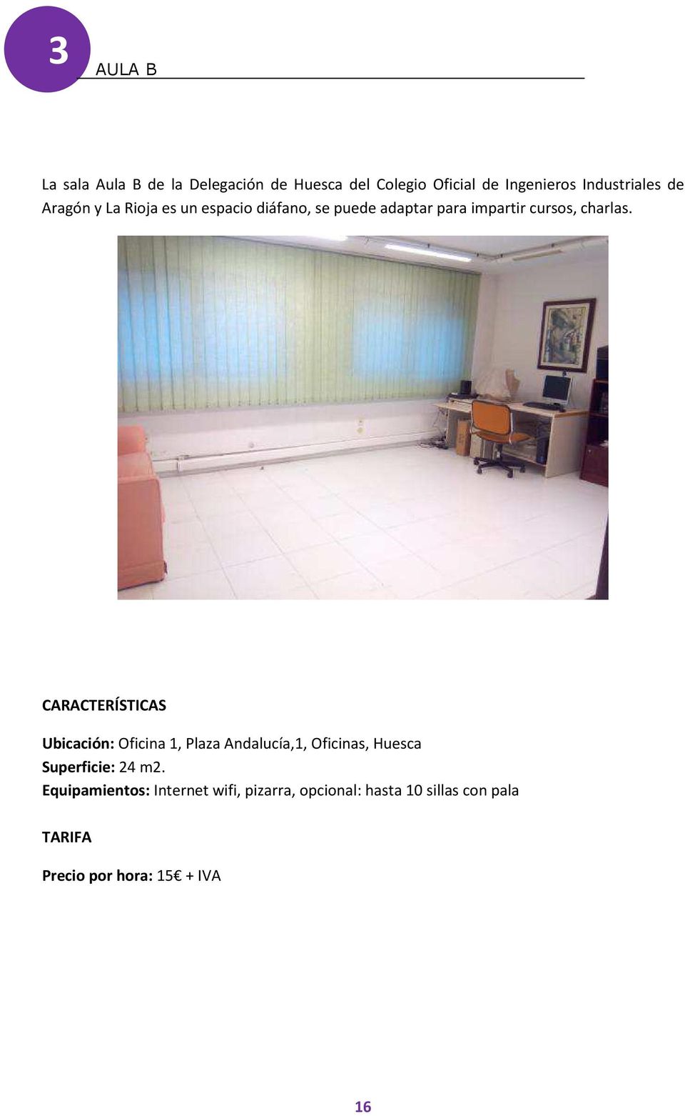 CARACTERÍSTICAS Ubicación: Oficina 1, Plaza Andalucía,1, Oficinas, Huesca Superficie: 24 m2.