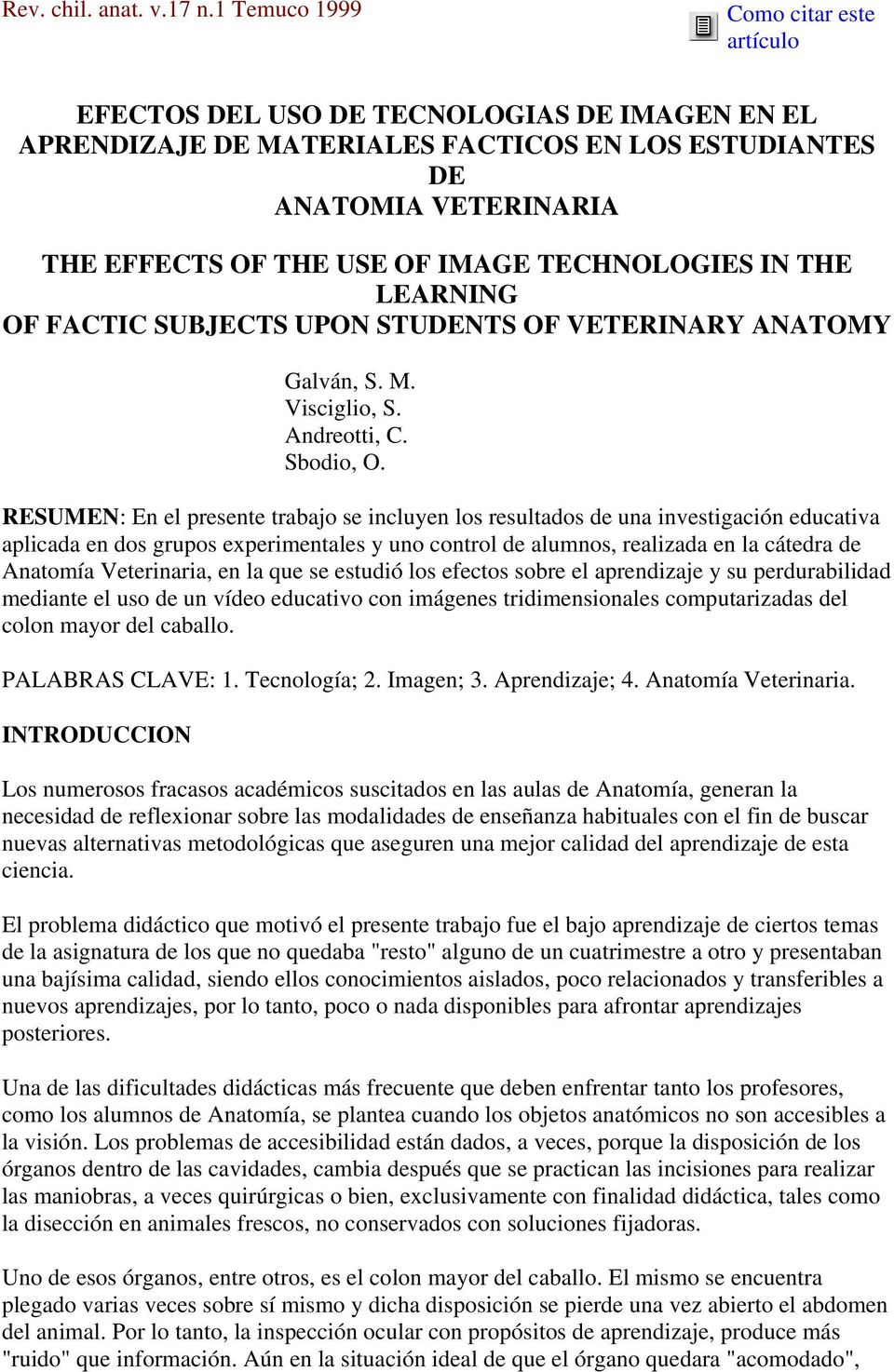 TECHNOLOGIES IN THE LEARNING OF FACTIC SUBJECTS UPON STUDENTS OF VETERINARY ANATOMY Galván, S. M. Visciglio, S. Andreotti, C. Sbodio, O.