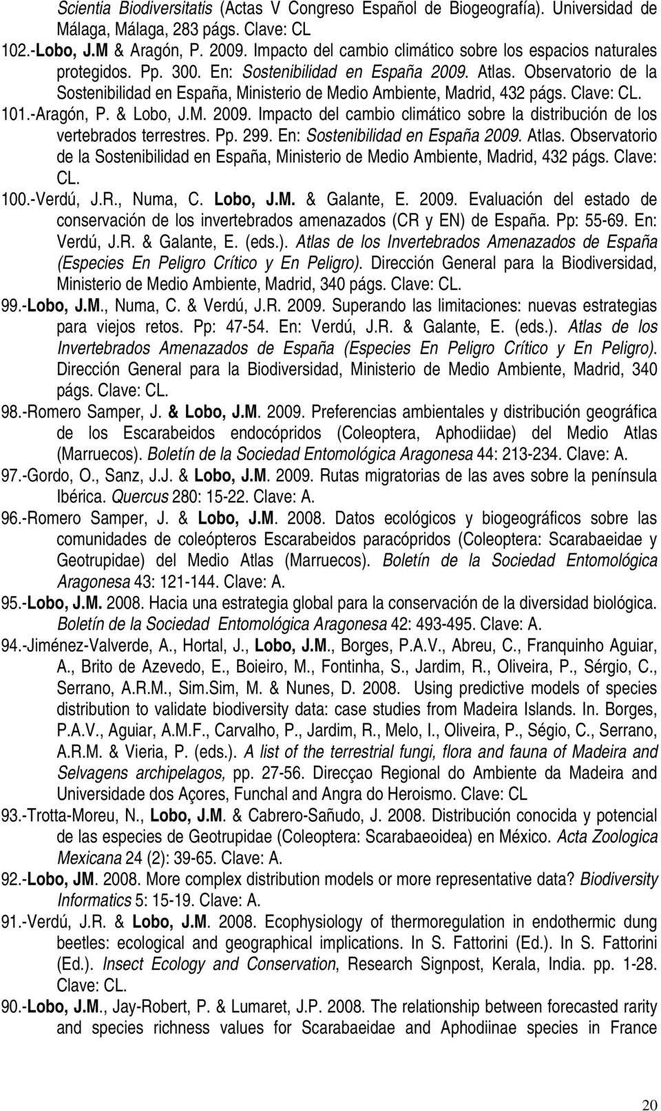 Observatorio de la Sostenibilidad en España, Ministerio de Medio Ambiente, Madrid, 432 págs. Clave: CL. 101.-Aragón, P. & Lobo, J.M. 2009.