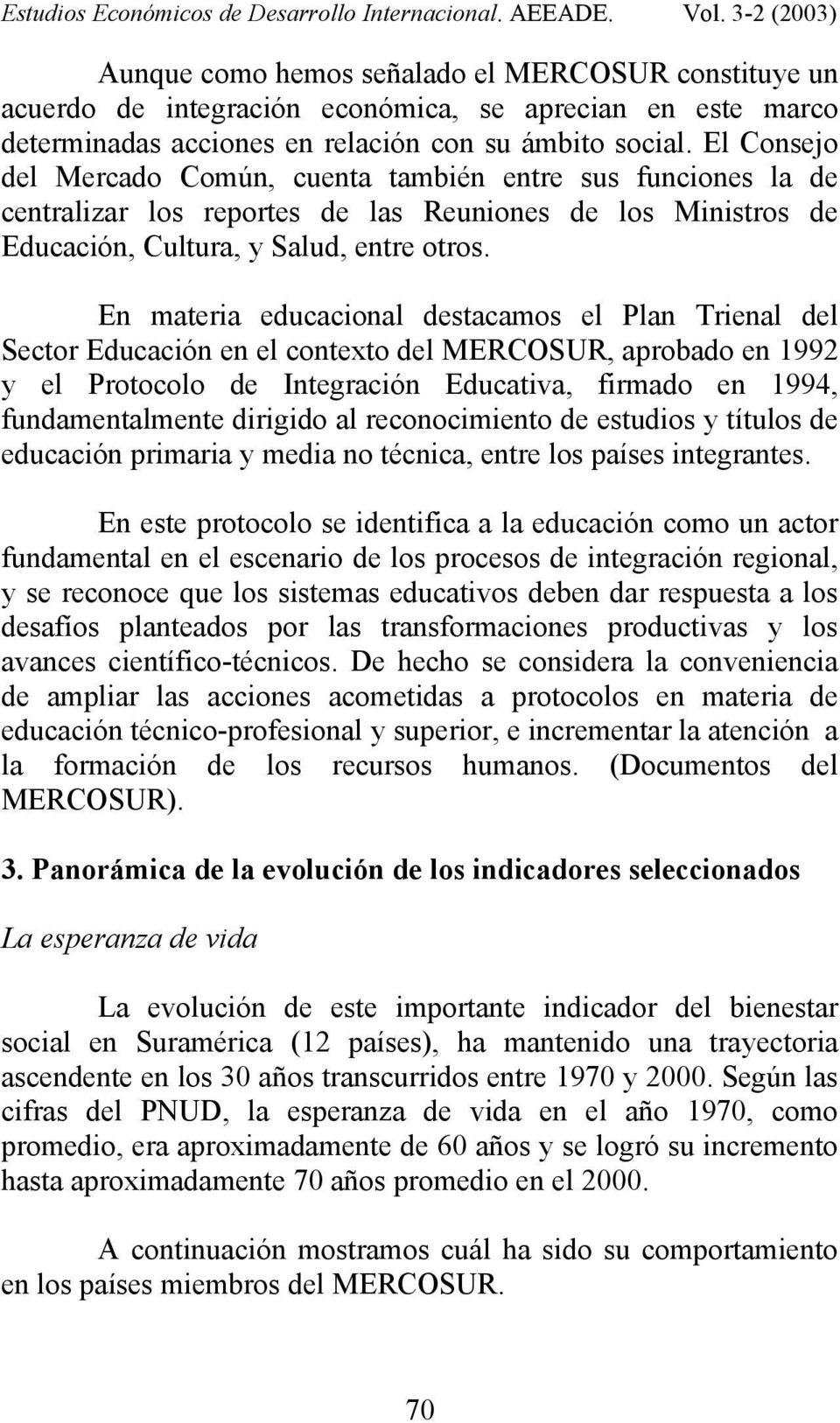 En materia educacional destacamos el Plan Trienal del Sector Educación en el contexto del MERCOSUR, aprobado en 1992 y el Protocolo de Integración Educativa, firmado en 1994, fundamentalmente