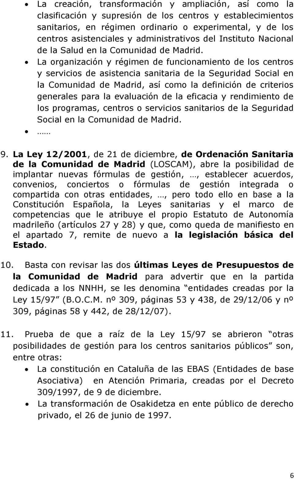 La organización y régimen de funcionamiento de los centros y servicios de asistencia sanitaria de la Seguridad Social en la Comunidad de Madrid, así como la definición de criterios generales para la