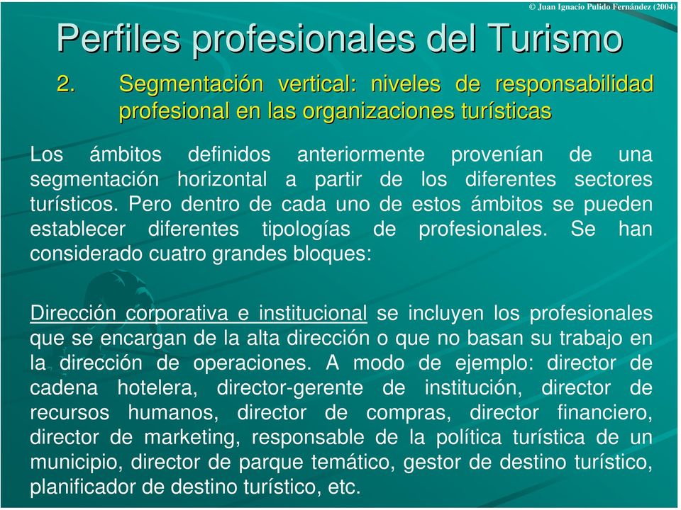 diferentes sectores turísticos. Pero dentro de cada uno de estos ámbitos se pueden establecer diferentes tipologías de profesionales.