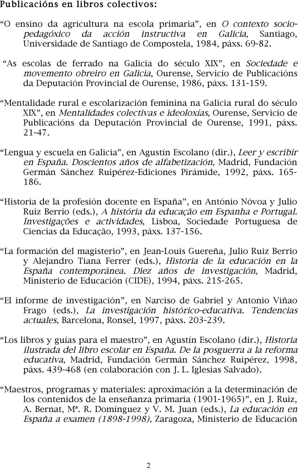 Mentalidade rural e escolarización feminina na Galicia rural do século XIX, en Mentalidades colectivas e ideoloxías, Ourense, Servicio de Publicacións da Deputación Provincial de Ourense, 1991, páxs.
