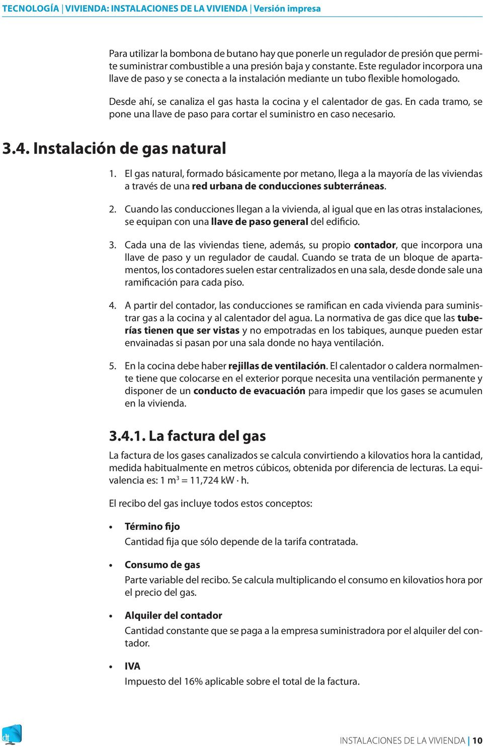 En cada tramo, se pone una llave de paso para cortar el suministro en caso necesario. 3.4. Instalación de gas natural 1.