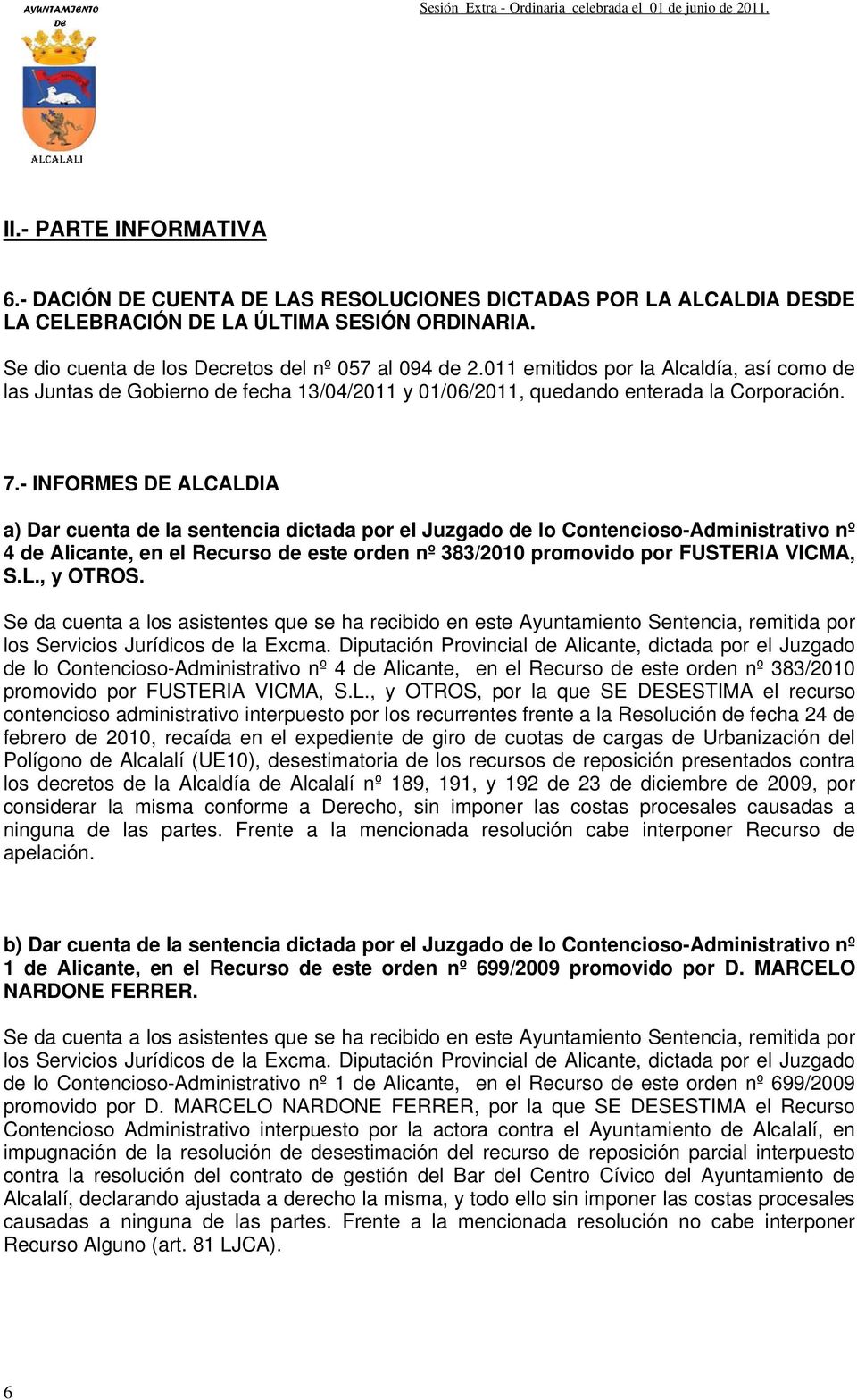 - INFORMES ALCALDIA a) Dar cuenta de la sentencia dictada por el Juzgado de lo Contencioso-Administrativo nº 4 de Alicante, en el Recurso de este orden nº 383/2010 promovido por FUSTERIA VICMA, S.L., y OTROS.