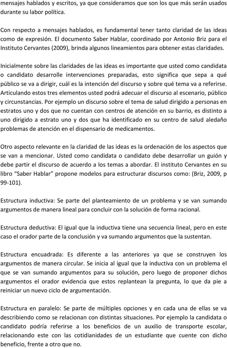 El documento Saber Hablar, coordinado por Antonio Briz para el Instituto Cervantes (2009), brinda algunos lineamientos para obtener estas claridades.