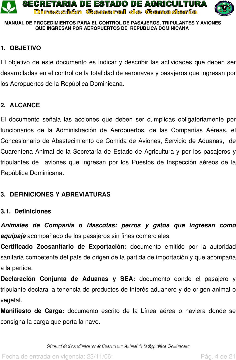 ALCANCE El documento señala las acciones que deben ser cumplidas obligatoriamente por funcionarios de la Administración de Aeropuertos, de las Compañías Aéreas, el Concesionario de Abastecimiento de