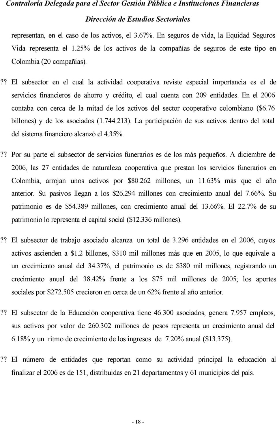 En el 2006 contaba con cerca de la mitad de los activos del sector cooperativo colombiano ($6.76 billones) y de los asociados (1.744.213).