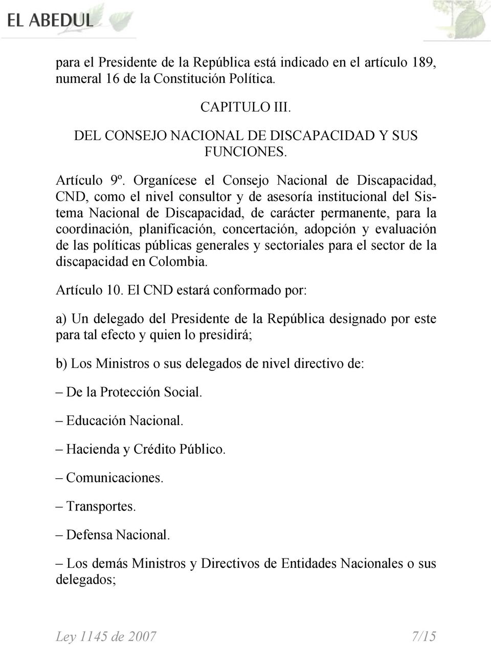 planificación, concertación, adopción y evaluación de las políticas públicas generales y sectoriales para el sector de la discapacidad en Colombia. Artículo 10.